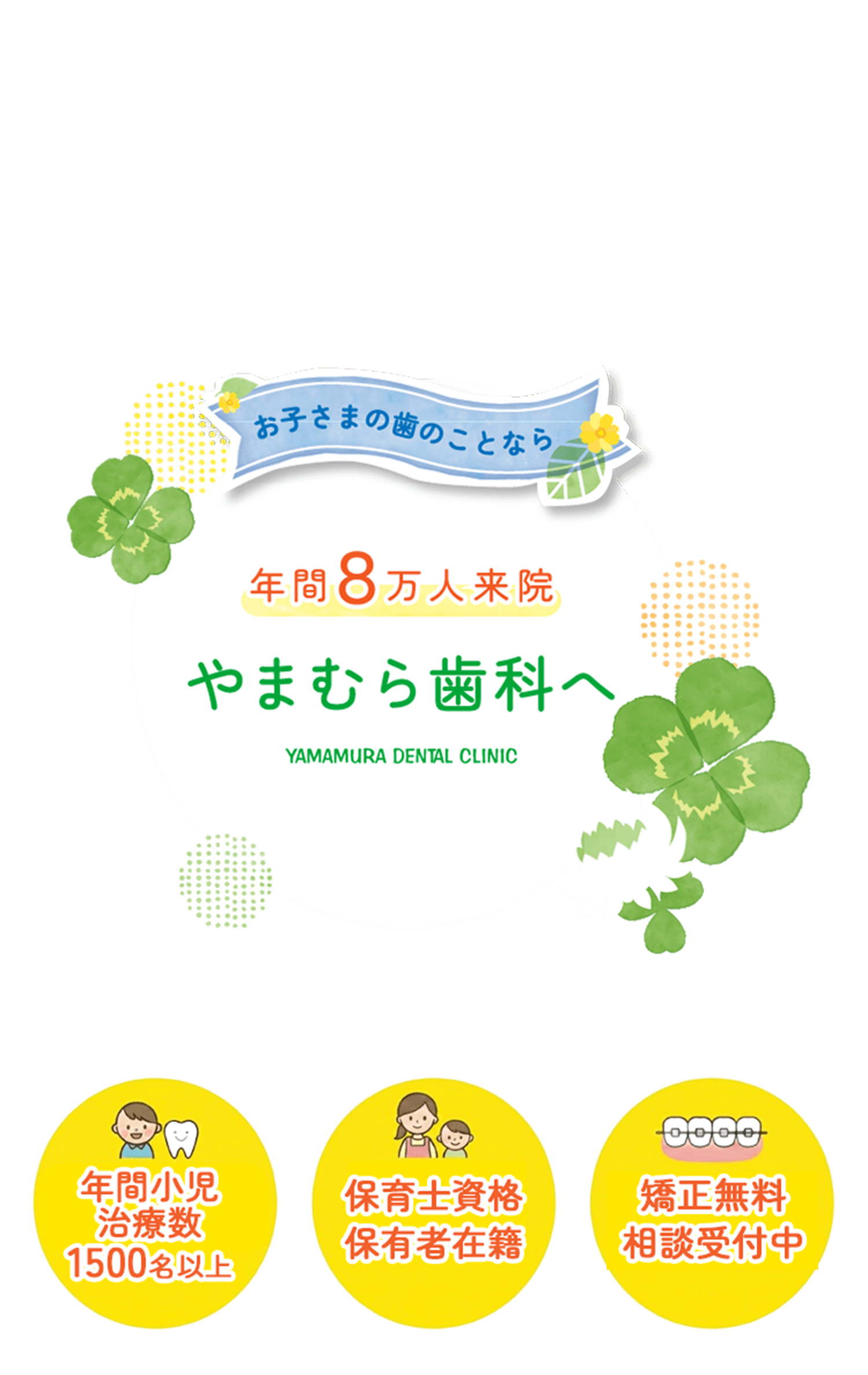 お子さまの歯のことなら やまむら歯科へ 保護者さんの悩みに寄り添います　フッ素塗布 歯並び 入試 生え変わり 保育士在籍 0歳かの診療 膝上診療